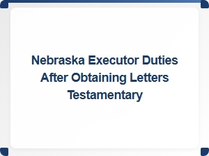 Nebraska Executor Duties After Letters Testamentary