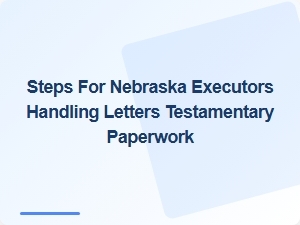 Steps for Nebraska Executors Handling Letters Testamentary Paperwork