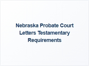 Nebraska Probate Court Letters Testamentary Requirements