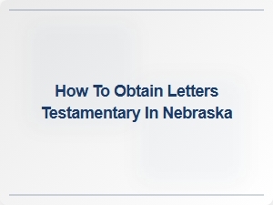 How to Obtain Letters Testamentary in Nebraska