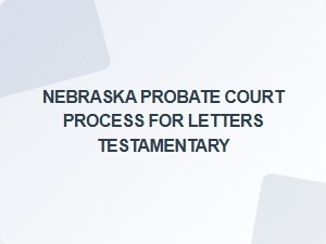 Nebraska Probate Court Letters Testamentary Process