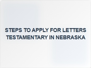 Steps to Apply for Letters Testamentary in Nebraska