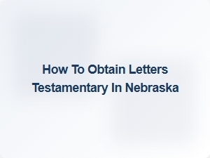 How to Obtain Letters Testamentary in Nebraska