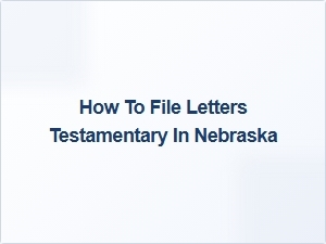 How to File Letters Testamentary in Nebraska