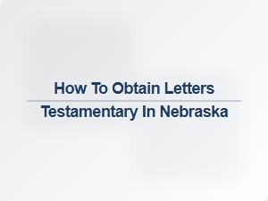 How to Obtain Letters Testamentary in Nebraska