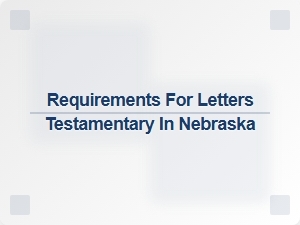 Requirements for Letters Testamentary in Nebraska