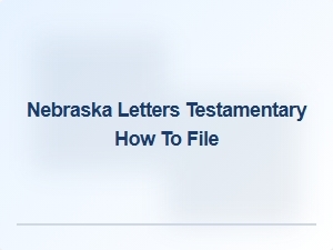 How to File Nebraska Letters Testamentary